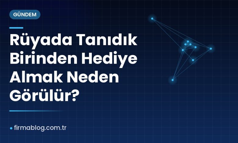 Rüyada Tanıdık Birinden Hediye Almak Neden Görülür?